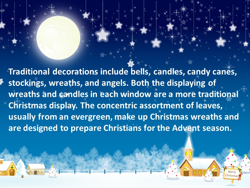 Traditional decorations include bells, candles, candy canes, stockings, wreaths, and angels. Both the displaying